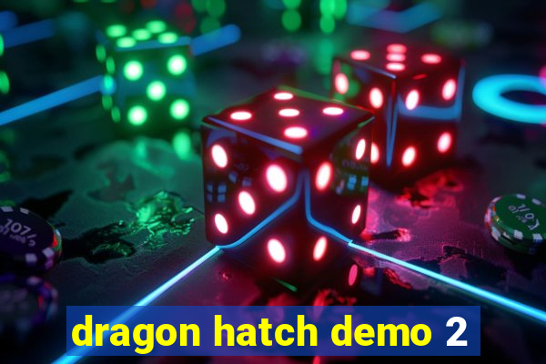 dragon hatch demo 2